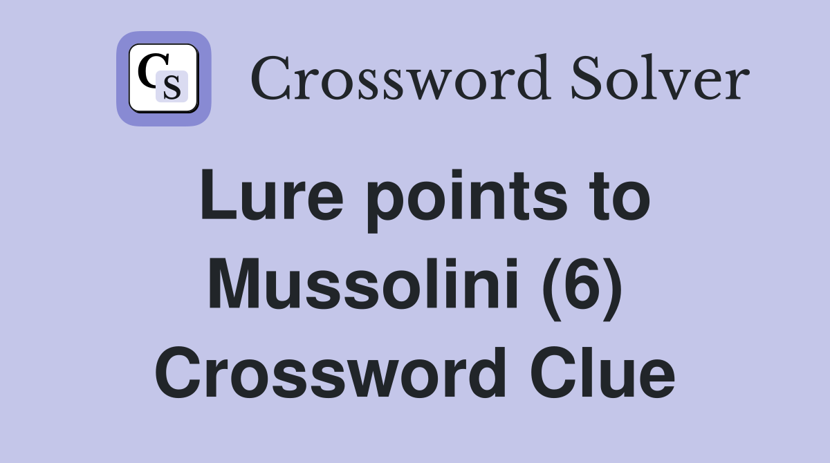 Lure points to Mussolini (6) Crossword Clue