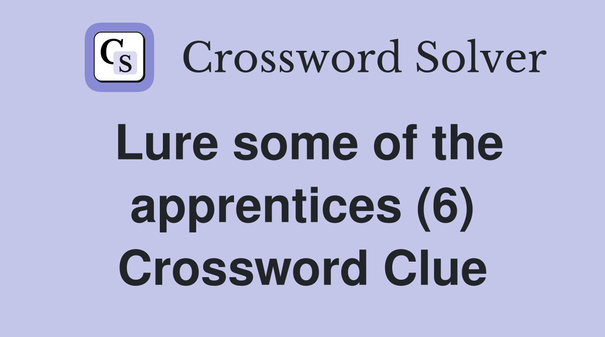 Lure some of the apprentices (6) Crossword Clue