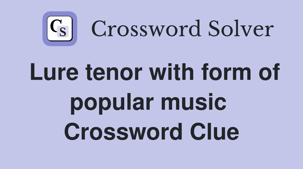 Lure tenor with form of popular music  Crossword Clue