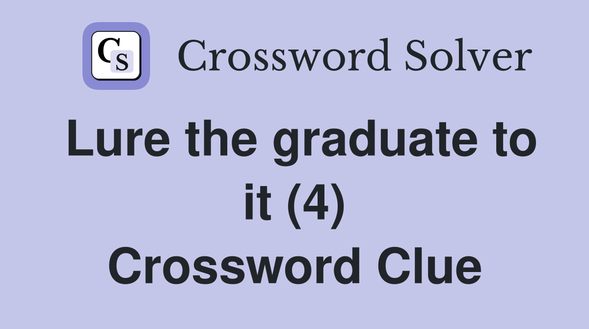 Lure the graduate to it (4) Crossword Clue