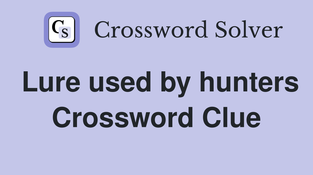 Lure used by hunters Crossword Clue