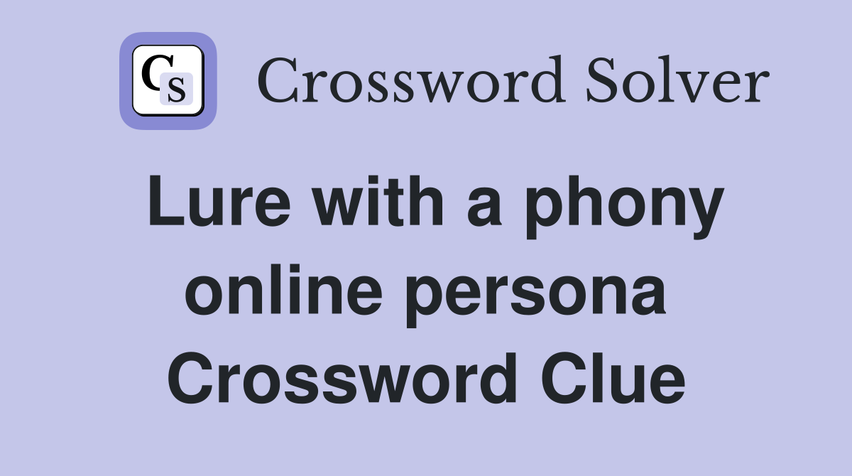 Lure with a phony online persona Crossword Clue