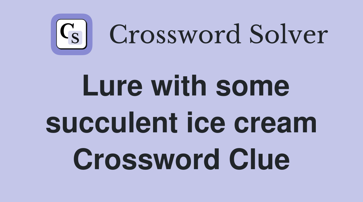 Lure with some succulent ice cream Crossword Clue
