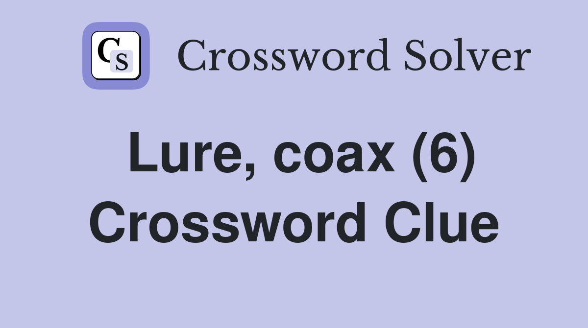Lure coax (6) Crossword Clue Answers Crossword Solver