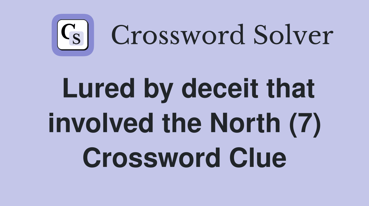 Lured by deceit that involved the North (7) Crossword Clue