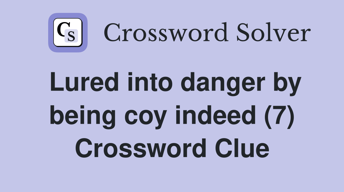 Lured into danger by being coy indeed (7) Crossword Clue