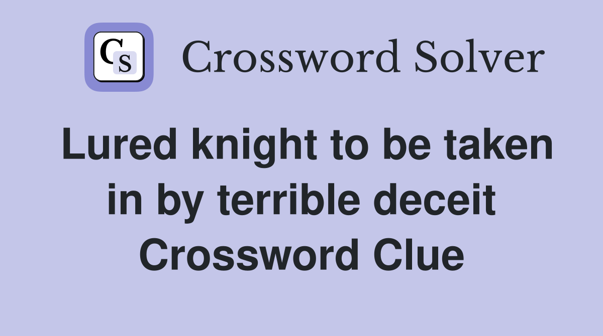 Lured knight to be taken in by terrible deceit Crossword Clue