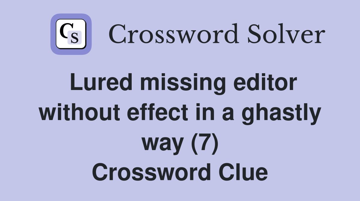 Lured missing editor without effect in a ghastly way (7) Crossword Clue