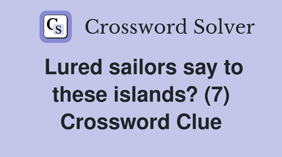 Lured sailors say to these islands? (7) Crossword Clue