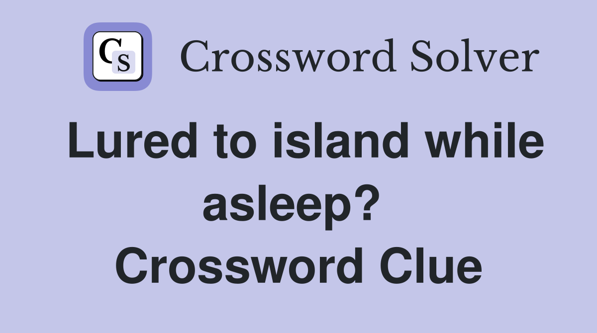 Lured to island while asleep?  Crossword Clue