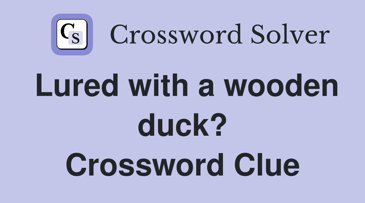 Lured with a wooden duck? Crossword Clue