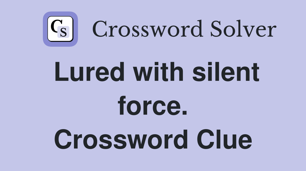 Lured with silent force. Crossword Clue