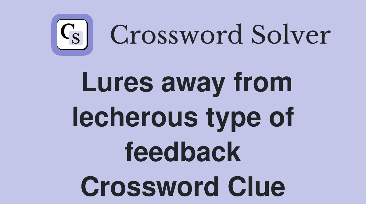 Lures away from lecherous type of feedback Crossword Clue