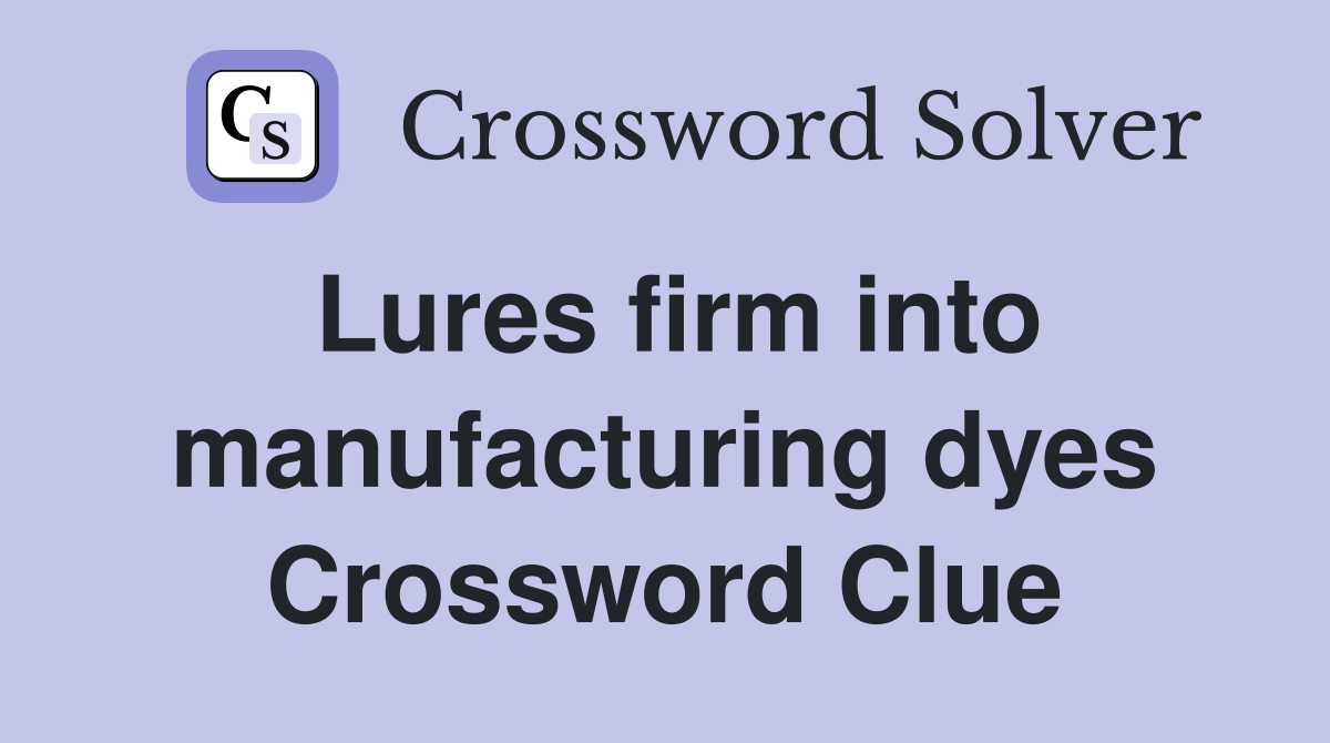 Lures firm into manufacturing dyes Crossword Clue