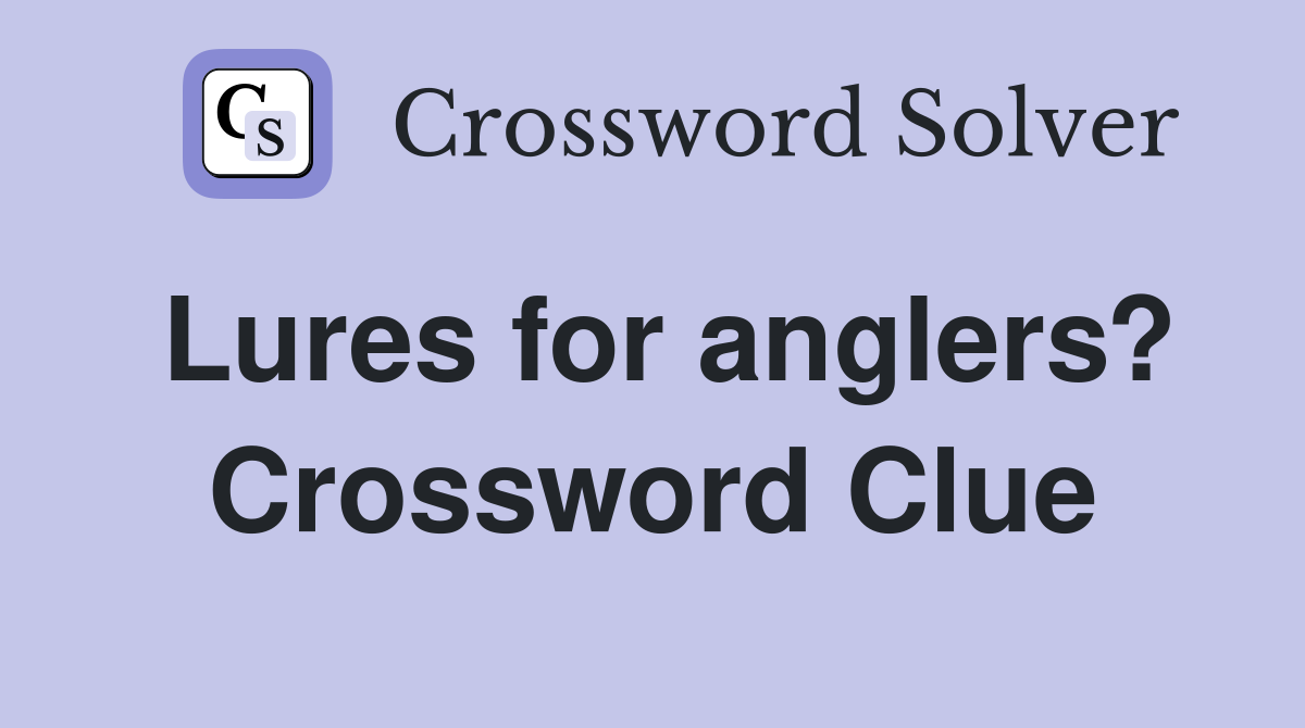 Lures for anglers? Crossword Clue