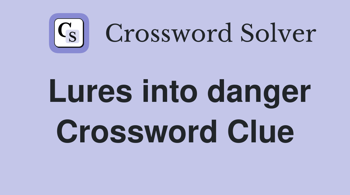 Lures into danger Crossword Clue