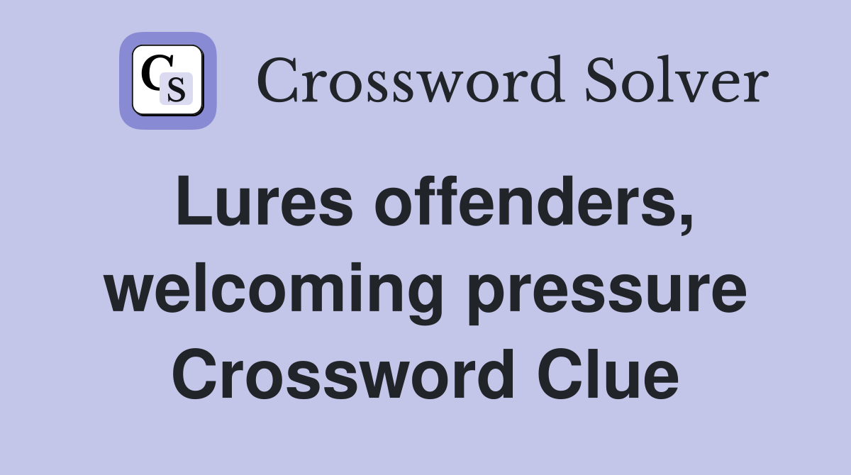 Lures offenders, welcoming pressure Crossword Clue