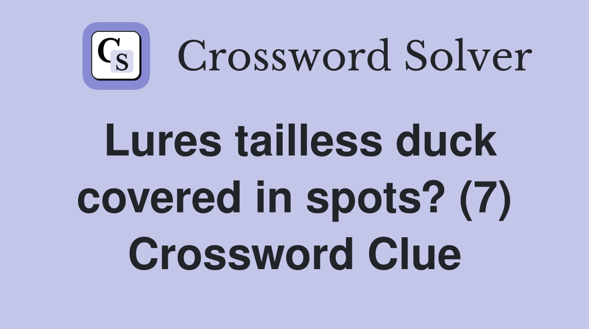 Lures tailless duck covered in spots? (7) Crossword Clue