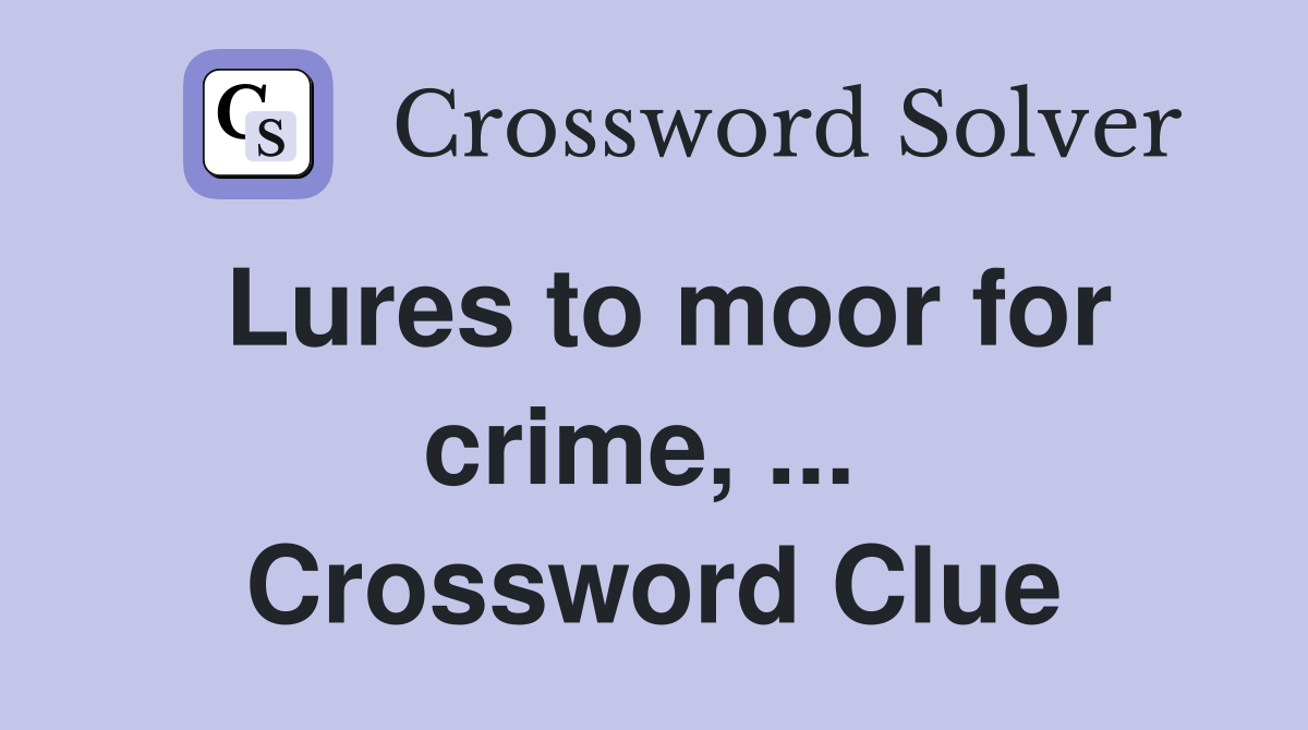 Lures to moor for crime, ...  Crossword Clue
