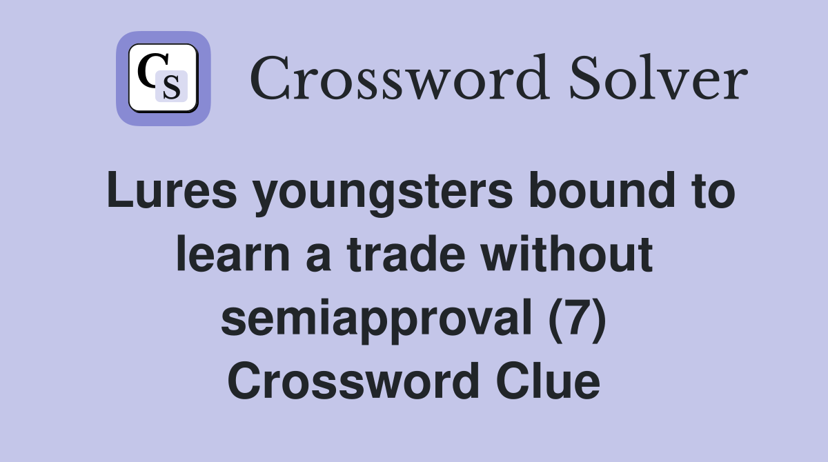 Lures youngsters bound to learn a trade without semiapproval (7) Crossword Clue