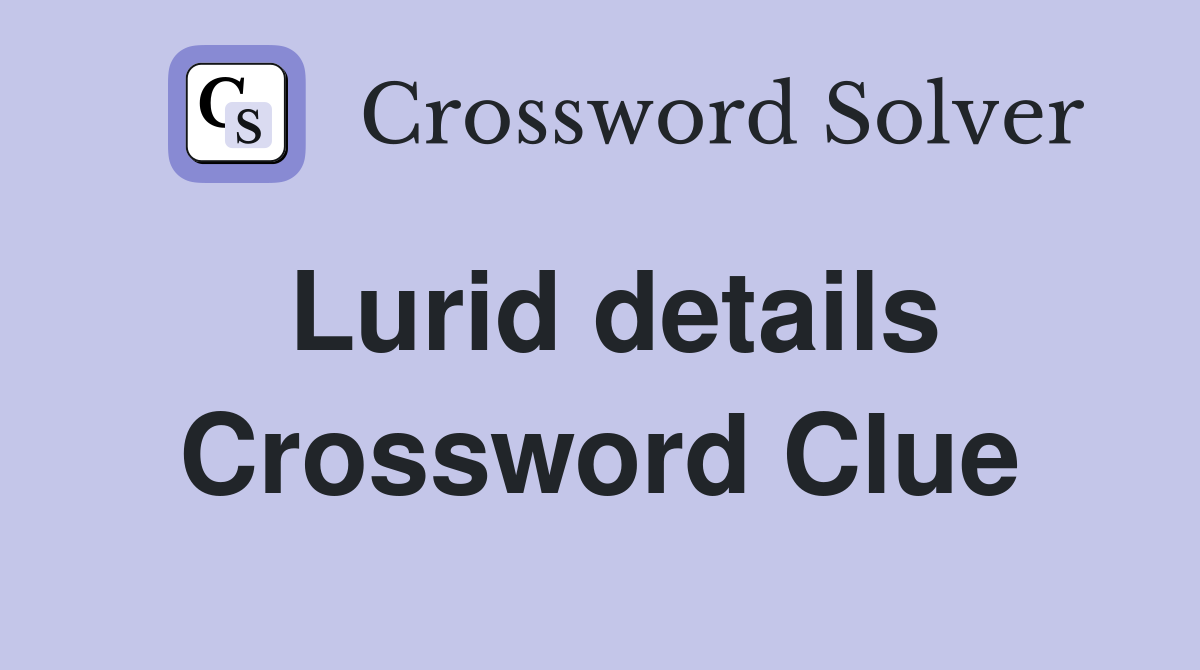 Lurid details Crossword Clue