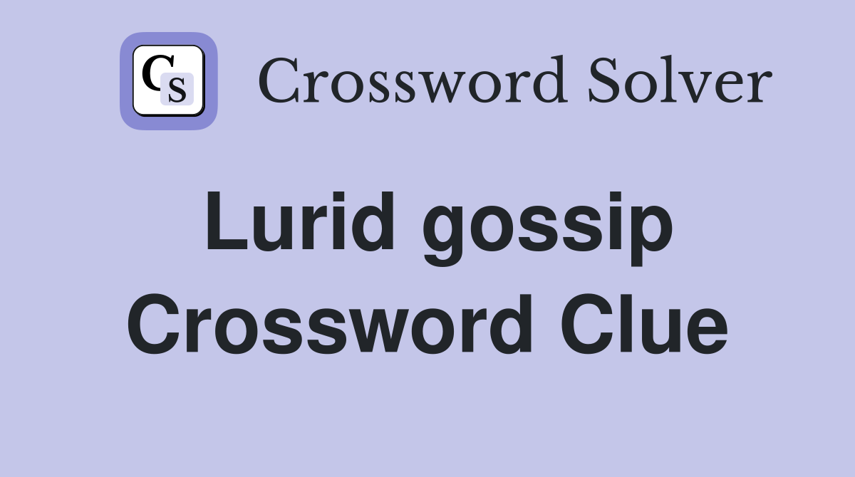 Lurid gossip Crossword Clue
