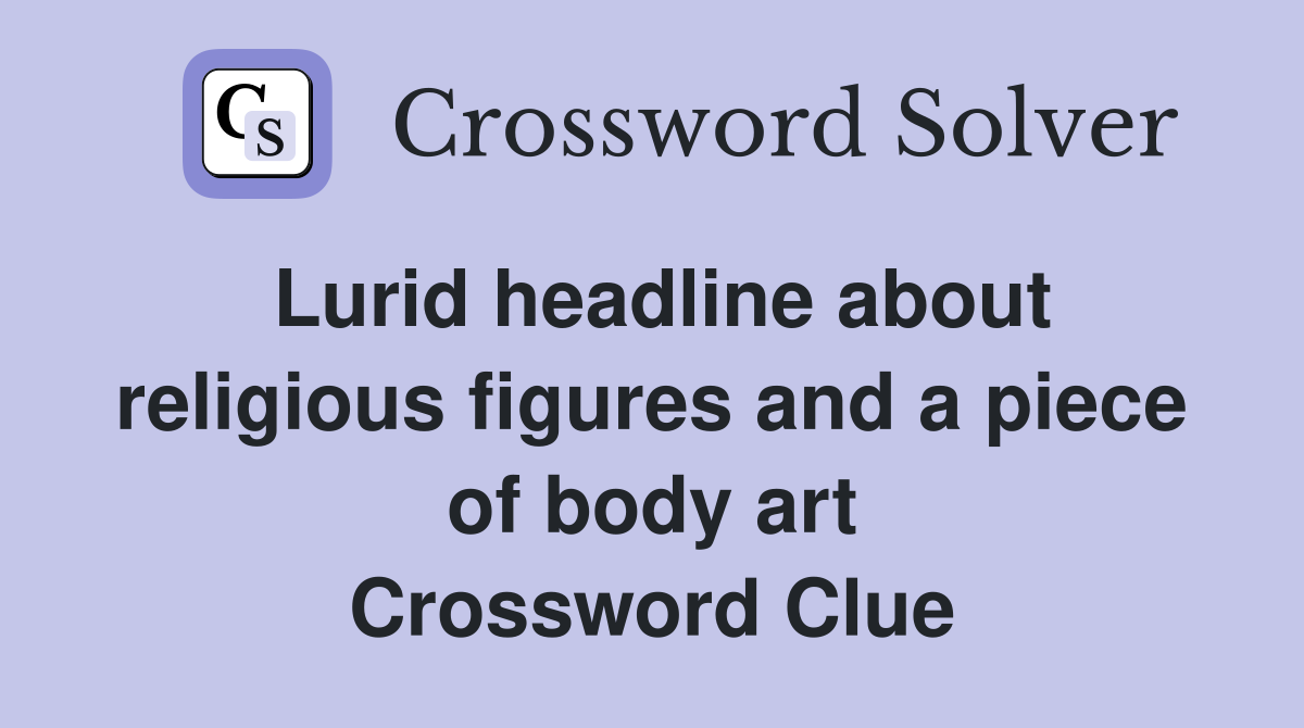 Lurid headline about religious figures and a piece of body art Crossword Clue