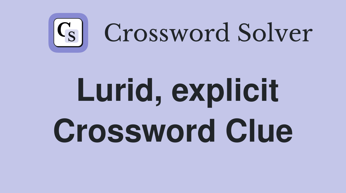 Lurid, explicit Crossword Clue