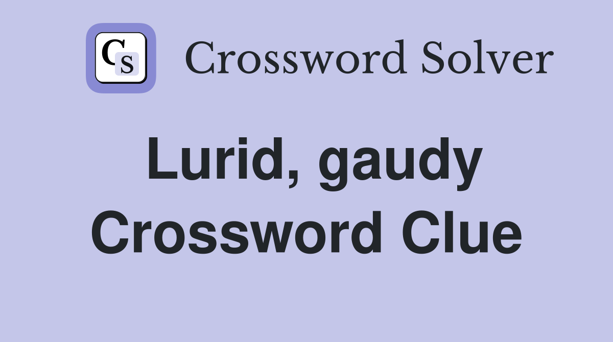 Lurid, gaudy Crossword Clue