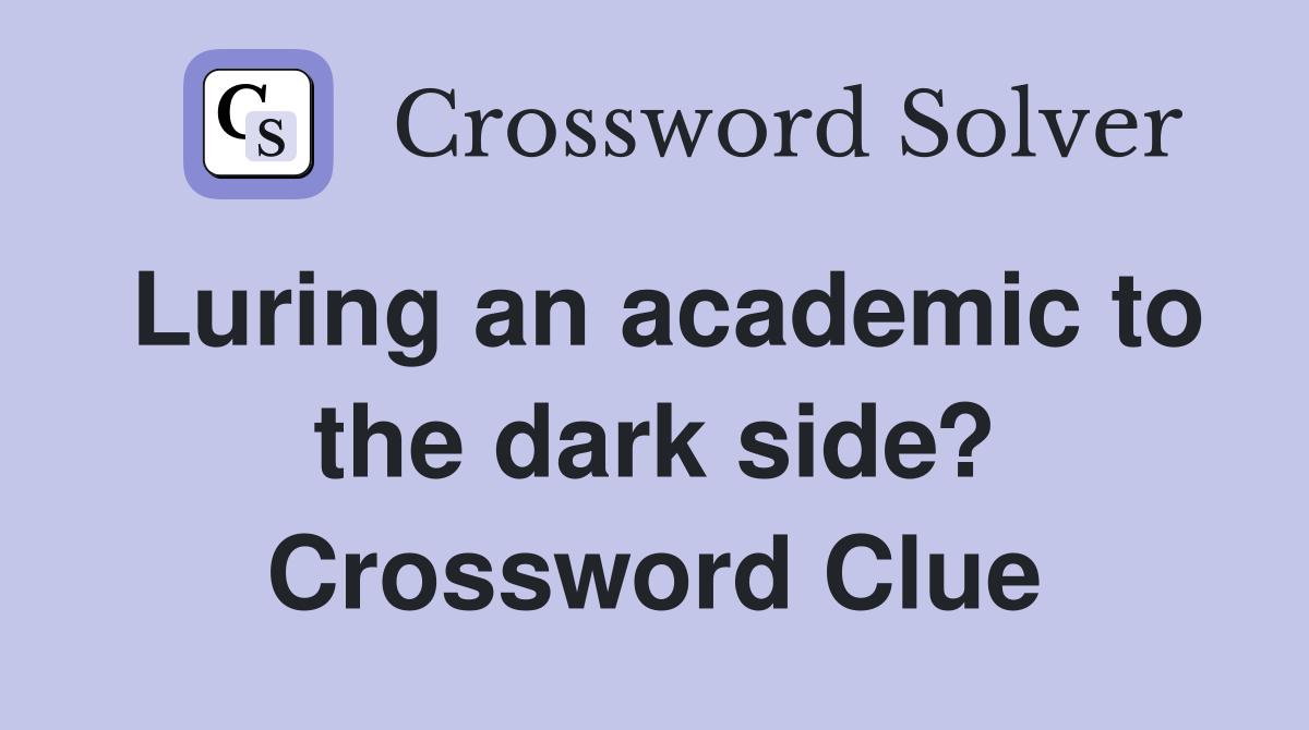 Luring an academic to the dark side? Crossword Clue