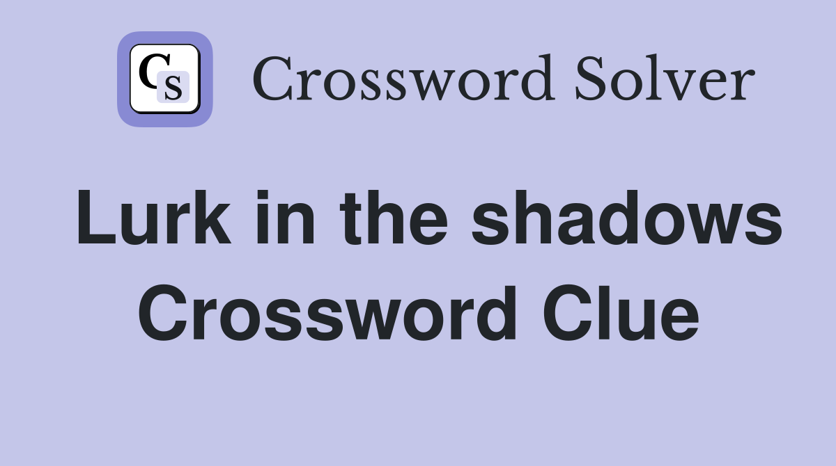 Lurk in the shadows Crossword Clue