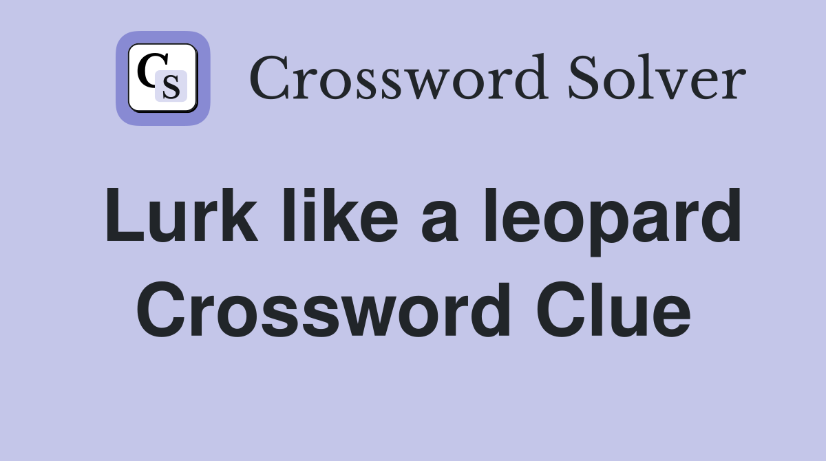 Lurk like a leopard Crossword Clue
