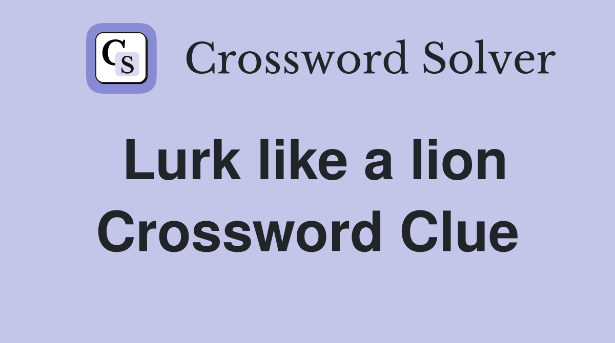 Lurk like a lion Crossword Clue
