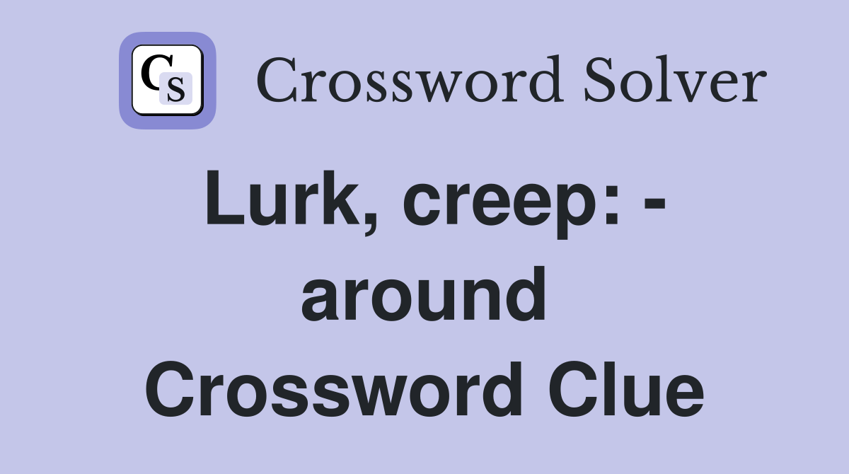 Lurk, creep: - around Crossword Clue
