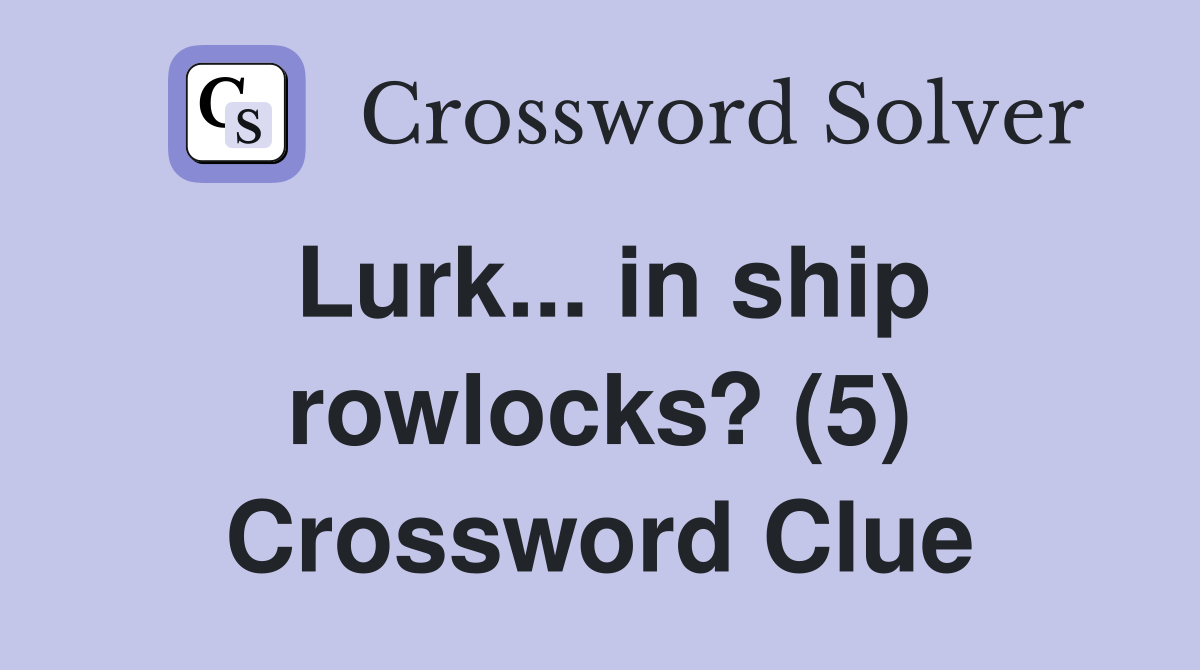 Lurk... in ship rowlocks? (5) Crossword Clue
