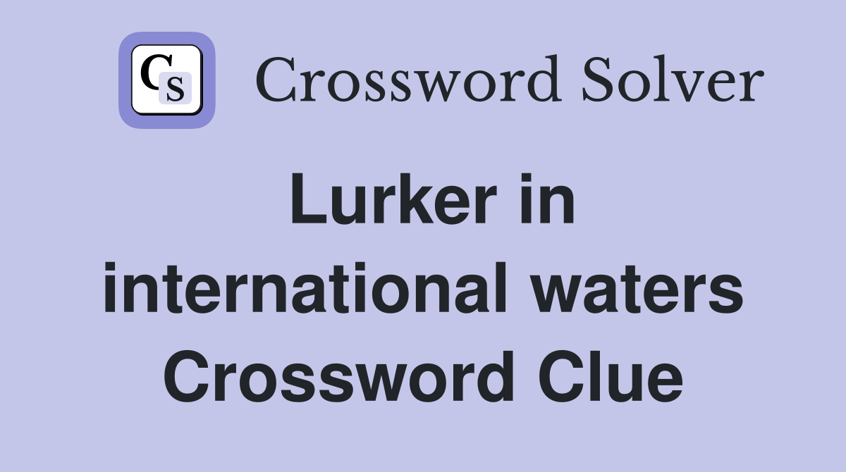 Lurker in international waters Crossword Clue
