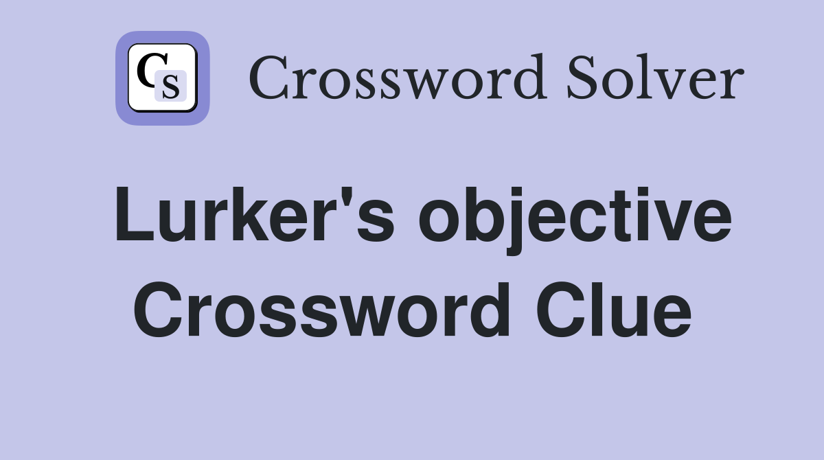 Lurker's objective Crossword Clue