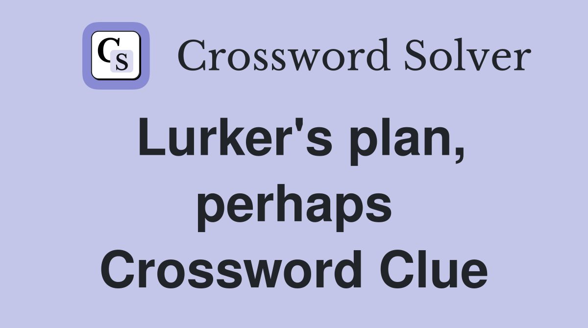 Lurker's plan, perhaps Crossword Clue