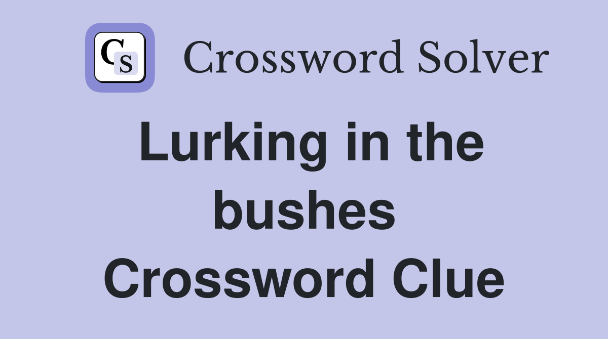 Lurking in the bushes Crossword Clue
