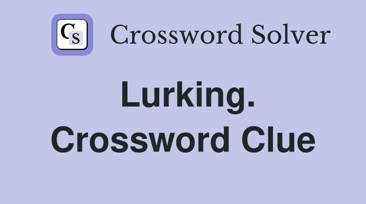 Lurking. Crossword Clue