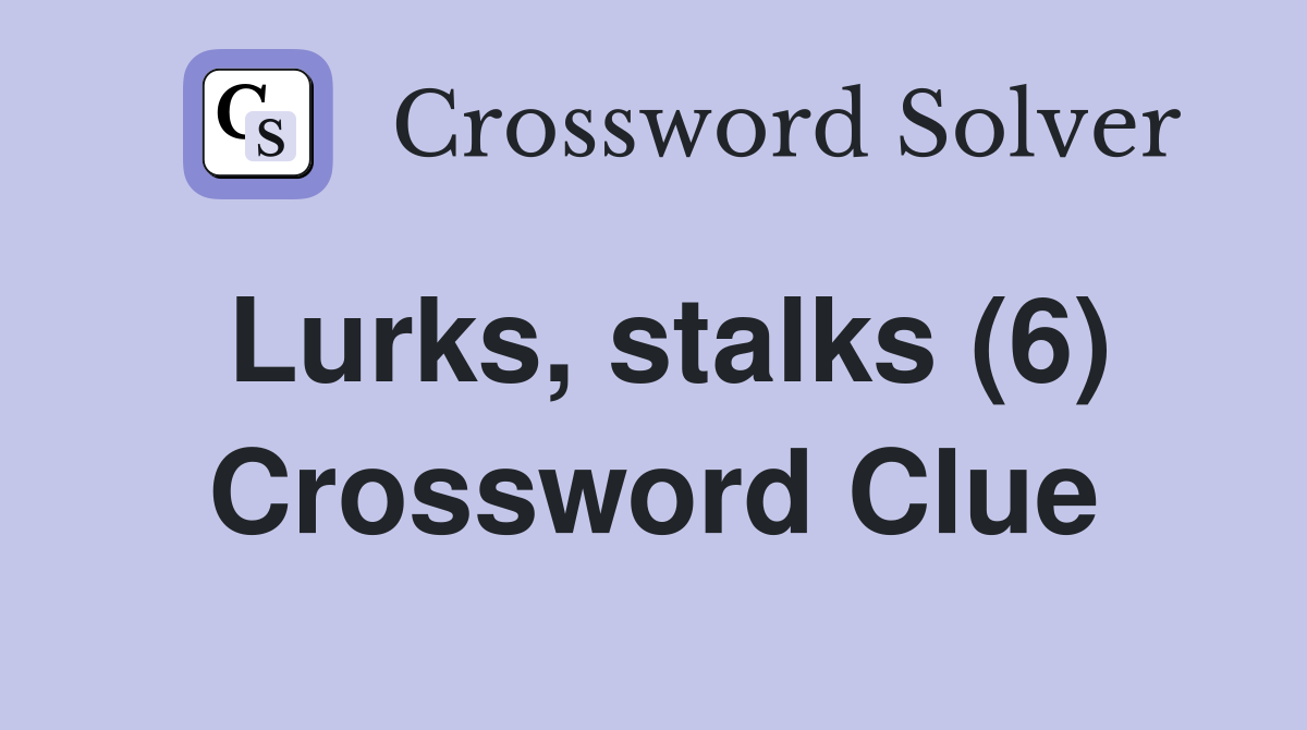 Lurks, stalks (6) Crossword Clue