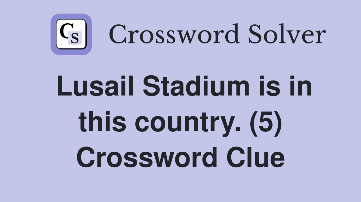 Lusail Stadium is in this country. (5) Crossword Clue