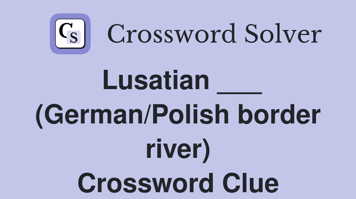 Lusatian ___ (German/Polish border river) Crossword Clue