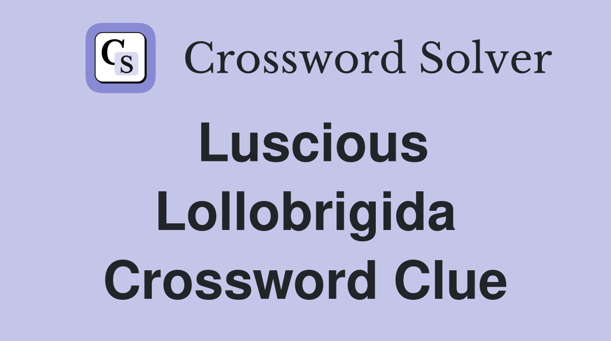 Luscious Lollobrigida Crossword Clue