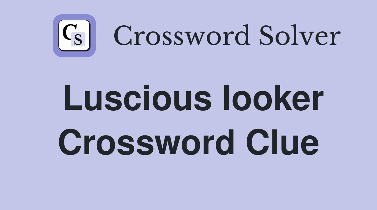 Luscious looker Crossword Clue