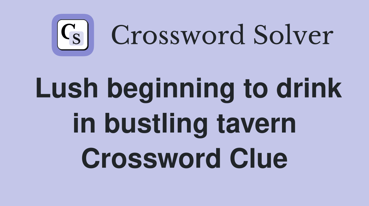 Lush beginning to drink in bustling tavern Crossword Clue