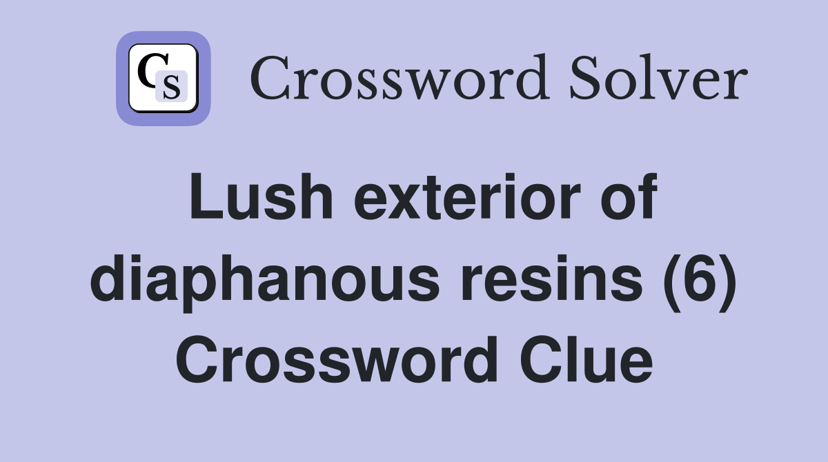 Lush exterior of diaphanous resins (6) Crossword Clue