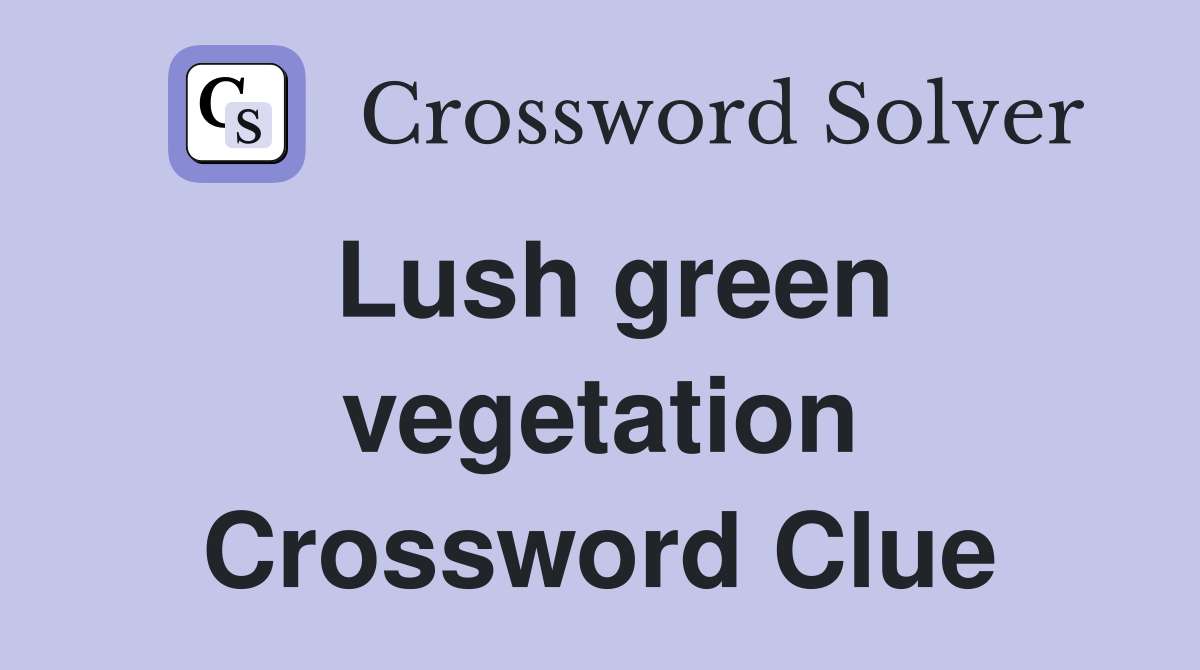 Lush green vegetation Crossword Clue