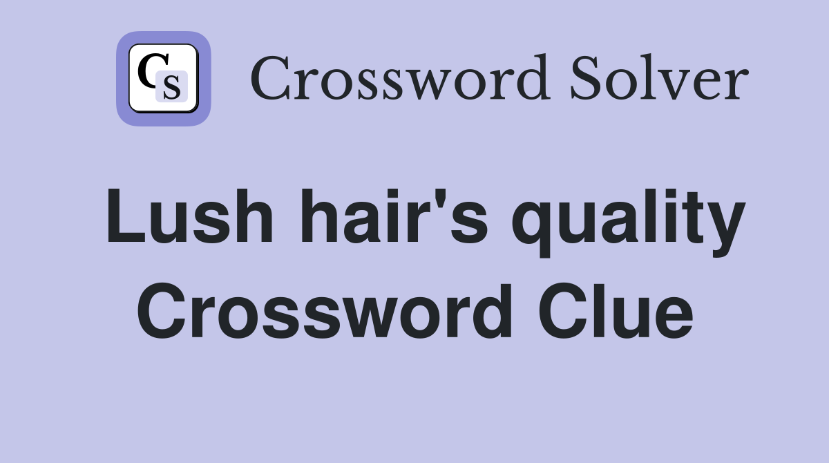 Lush hair's quality Crossword Clue
