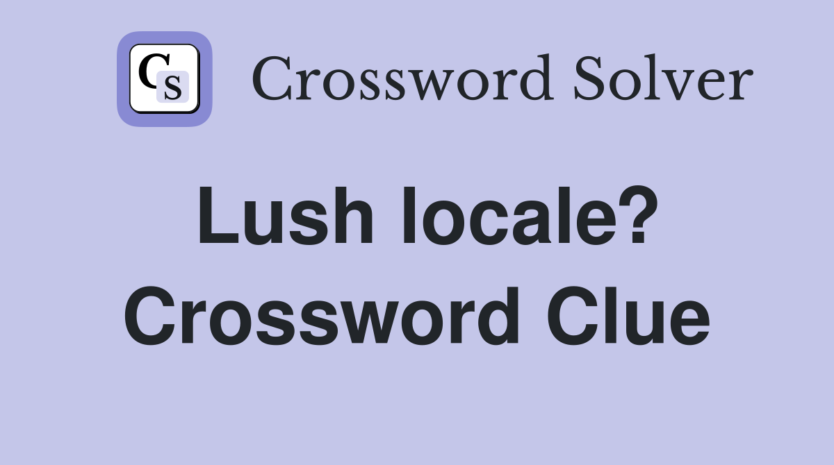 Lush locale? Crossword Clue